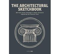The Architectural Sketchbook: 100 Field Journal Challenges to Master Scientific Illustration and Structural Architecture (LINEAR ENGINEERING.)