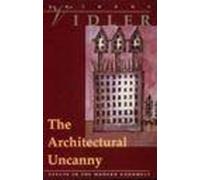 The Architectural Uncanny - Essays in the Modern Unhomely (The MIT Press)