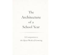 The Architecture of a School Year: A Companion to the Quiet Work of Growing