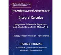 The Architecture of Accumulation: Integral Calculus: Accumulation, Differential Equations, and Infinite Series for IB Mathematics AA HL (Mathematics Elevate Series: IB Mathematics AA HL)