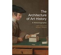 The Architecture of Art History: A Historiography (History of Art and Architecture)