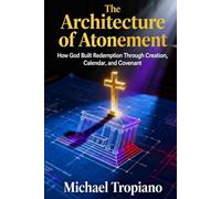 The Architecture of Atonement: How God Built Redemption Through Creation, Calendar, and Covenant