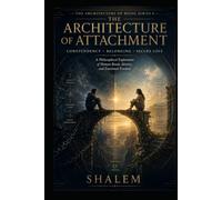 THE ARCHITECTURE OF ATTACHMENT: Codependency • Belonging • Secure Love (The Architecture of Being Series 4)