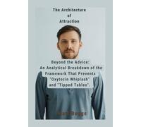 The Architecture of Attraction: Beyond the Advice: An Analytical Breakdown of the Framework That Prevents "Oxytocin Whiplash" and "Tipped Tables".