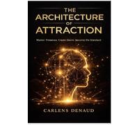 The Architecture of Attraction: Master Presence. Create Desire. Become the Standard