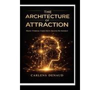 The Architecture of Attraction: Master Presence. Create Desire. Become the Standard