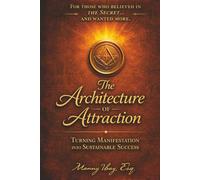 THE ARCHITECTURE OF ATTRACTION: TURNING MANIFESTATION INTO SUSTAINABLE SUCCESS