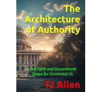 The Architecture of Authority: How Faith and Government Shape (or Constrain) Us