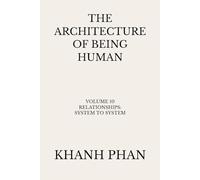 The Architecture of Being Human: Volume 10 Relationships: System to System (The Architecture of Being Human (15-Book Series))