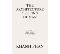 The Architecture of Being Human: Volume 15 The Self: Wholeness (The Architecture of Being Human (15-Book Series))