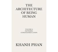 The Architecture of Being Human: Volume 6 Patterns: Conditioned Loops