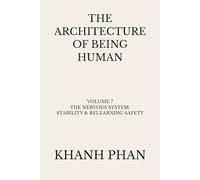 The Architecture of Being Human: Volume 7 The Nervous System: Stability & Relearning (The Architecture of Being Human (15-Book Series))