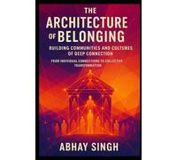 The Architecture of Belonging: Building Communities and Cultures of Deep Connection: 3 (The Connection Trilogy)