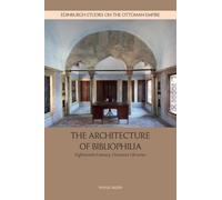The Architecture of Bibliophilia: Eighteenth-Century Ottoman Libraries (Edinburgh Studies on the Ottoman Empire)