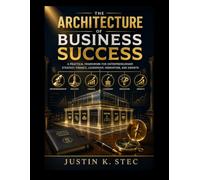 The Architecture of Business Success: A Practical Framework for Entrepreneurship, Strategy, Finance, Leadership, Innovation, and Growth: 4 (business and entrepreneurship)