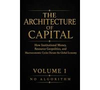 The Architecture of Capital: How Institutional Money, Resource Geopolitics, and Macroeconomic Cycles Dictate the Global Economy