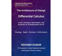 The Architecture of Change: Differential Calculus: Limits, Derivatives, Optimization, and Dynamics for IB Math AA HL (Mathematics Elevate Series: IB Mathematics AA HL)