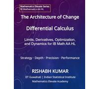 The Architecture of Change: Differential Calculus: Limits, Derivatives, Optimization, and Dynamics for IB Math AA HL (Mathematics Elevate Series: IB Mathematics AA HL)