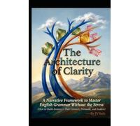 The Architecture of Clarity A Narrative Framework to Master English Grammar Without the Stress: (How to Build Sentences That Connect, Persuade, and Endure) (Hard Life Problems Worth Solving)