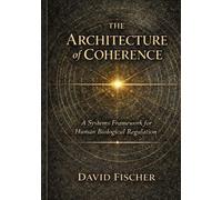 The Architecture of Coherence: A Systems Framework for Human Biological Regulation (Bridging the Energetic Realms Series or The Coherence Series)