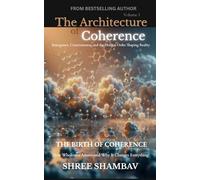 The Architecture of Coherence: Emergence, Consciousness, and the Hidden Order Shaping Reality Volume One: 1 (Journey of Soul)