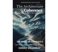 The Architecture of Coherence: Emergence, Consciousness, and the Hidden Order Shaping Reality Volume Two: 1 (Journey of Soul)