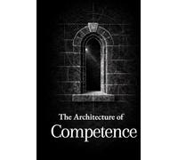 The Architecture of Competence: Thirty Lessons on Work, Skill, and Self-Reliance (The Formation Series)