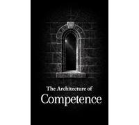 The Architecture of Competence: Thirty Lessons on Work, Skill, and Self-Reliance (The Formation Series)