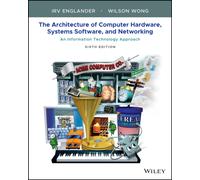 The Architecture of Computer Hardware, Systems Software, and Networking : An Information Technology Approach