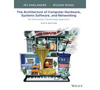 The Architecture of Computer Hardware, Systems Software, and Networking: An Information Technology Approach, 6th Edition