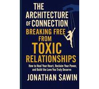 THE ARCHITECTURE OF CONNECTION BREAKING FREE FROM TOXIC RELATIONSHIPS: How to Heal Your Heart, Reclaim Your Power and Build the Love You Truly Deserve (Inner Code Series)