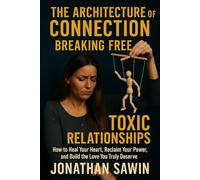 THE ARCHITECTURE OF CONNECTION: Breaking Free from Toxic Relationships & Rebuilding Yourself Through Emotional Awareness (Inner Code Series)