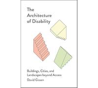 The Architecture of Disability : Buildings, Cities, and Landscapes beyond Access