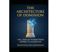THE ARCHITECTURE OF DOMINION: The Laws of Power from Empire to Algorithm