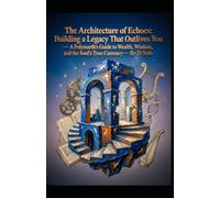 The Architecture of Echoes: Building a Legacy That Outlives You: - A Polymath's Guide to Wealth, Wisdom, and the Soul's True Currency (Hard Life Problems Worth Solving)