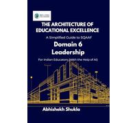 The Architecture of Educational Excellence: A Simplified Guide to SQAAF Domain 6 Leadership For Indian Educators (With the Help of AI)