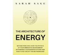 THE ARCHITECTURE OF ENERGY: Beyond Feng Shui: How the Physics of Your Immediate Environment Determines Your Manifestations-And How to Re-Circuit the Motherboard