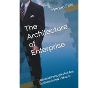 The Architecture of Enterprise: Universal Principles for Any Business in Any Industry