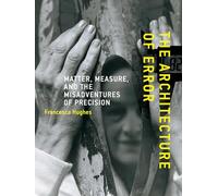 The Architecture of Error - Matter, Measure, and the Misadventures of Precision
