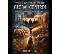 The Architecture of Global Control: How the World’s 1% Shape Power, Wealth, and the Lives of the 99%