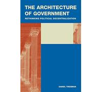 The Architecture of Government – Rethinking Political Decentralization – Cambridge University Press