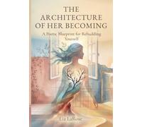 The Architecture of Her Becoming: A Poetic Blueprint for Rebuilding Yourself (The Becoming Series)