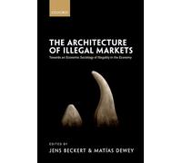 The Architecture of Illegal Markets: Towards an Economic Sociology of Illegality in the Economy