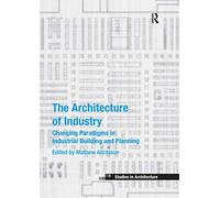 The Architecture of Industry – Changing Paradigms in Industrial Building and Planning