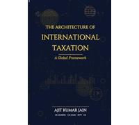 The Architecture of International Taxation: A Global Framework (Transfer Pricing Series)