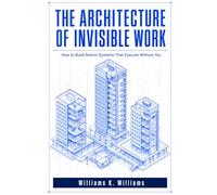 THE ARCHITECTURE OF INVISIBLE WORK: How to Build Notion Systems That Execute Without You (The Digital Mastery Collection)
