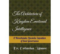 The Architecture of Kingdom Emotional Intelligence: A Monotheistic Apostolic Exposition of Soul Governance (Divine Recalibration)