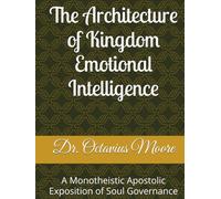 The Architecture of Kingdom Emotional Intelligence: A Monotheistic Apostolic Exposition of Soul Governance (Divine Recalibration)
