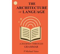 The Architecture of Language: A Journey Through Grammar (The Art of Knowing)