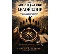The Architecture of Leadership: Building Culture, Excellence, and Operational Mastery